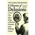 A History of Delusions: The Glass King, a Substitute Husband and a Walking Corpse - Paperback