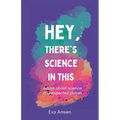 Hey, There's Science In This: Essays about science in unexpected places - Paperback