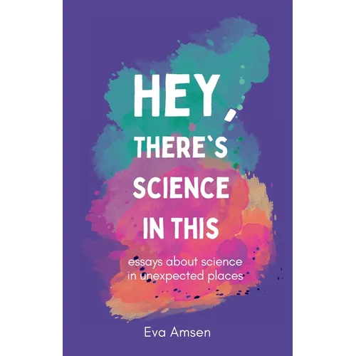 Hey, There's Science In This: Essays about science in unexpected places - Paperback