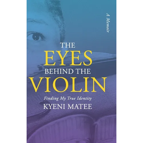 The Eyes Behind The Violin: A Memoir: Finding My True Identity - Hardcover