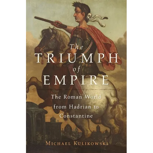 The Triumph of Empire: The Roman World from Hadrian to Constantine - Hardcover