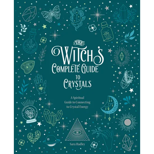 The Witch's Complete Guide to Crystals: A Spiritual Guide to Connecting to Crystal Energy - Hardcover