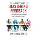 The Leader's Guide to Mastering Feedback: Transform Relationships and Results One Conversation at a Time - Paperback