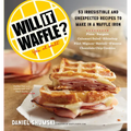 Will It Waffle?: 53 Unexpected and Irresistible Recipes to Make in a Waffle Iron - Paperback