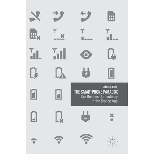 The Smartphone Paradox: Our Ruinous Dependency in the Device Age - Hardcover