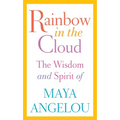 Rainbow in the Cloud: The Wisdom and Spirit of Maya Angelou - Hardcover