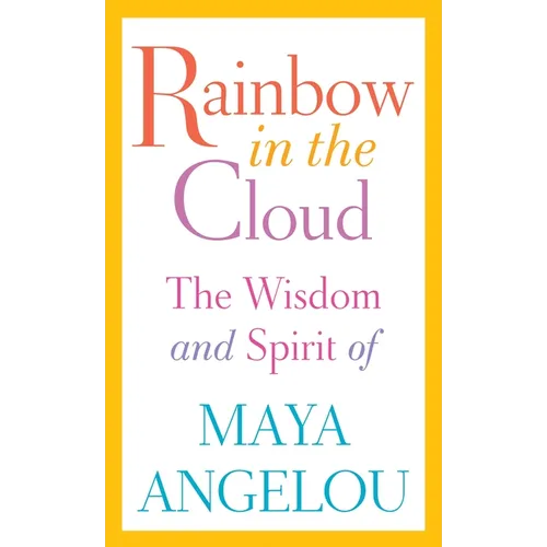 Rainbow in the Cloud: The Wisdom and Spirit of Maya Angelou - Hardcover