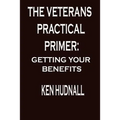 The Veterans' Practical Primer: Getting Your Benefits - Paperback