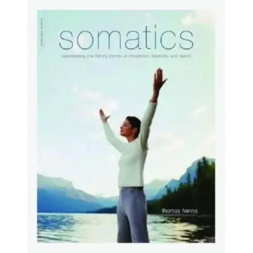 Somatics: Reawakening the Mind's Control of Movement, Flexibility, and Health - Paperback