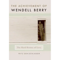 The Achievement of Wendell Berry: The Hard History of Love - Hardcover