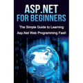 ASP.NET For Beginners: The Simple Guide to Learning ASP.NET Web Programming Fast! - Paperback
