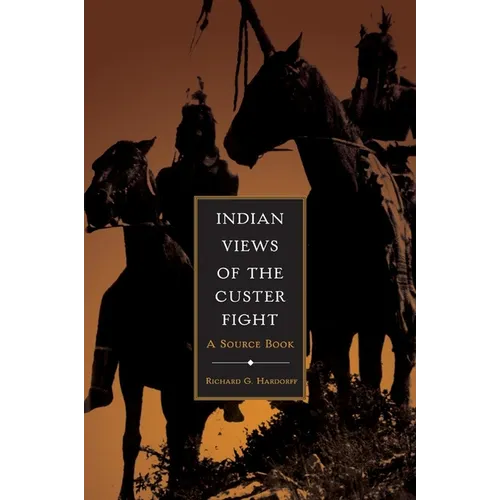 Indian Views of the Custer Fight: A Source Book - Hardcover