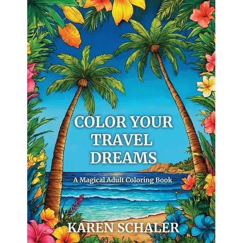 Color Your Travel Dreams: An Empowering, Uplifting, and Inspiring Coloring Book for Adults Featuring Top Travel Destinations - Paperback