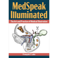 Medspeak Illuminated: The Art and Practice of Medical Illustration - Paperback