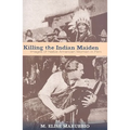 Killing the Indian Maiden: Images of Native American Women in Film - Paperback