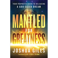 Mantled for Greatness: Your Prophetic Guide to Releasing a God-Sized Dream - Paperback