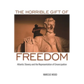 The Horrible Gift of Freedom: Atlantic Slavery and the Representation of Emancipation - Paperback