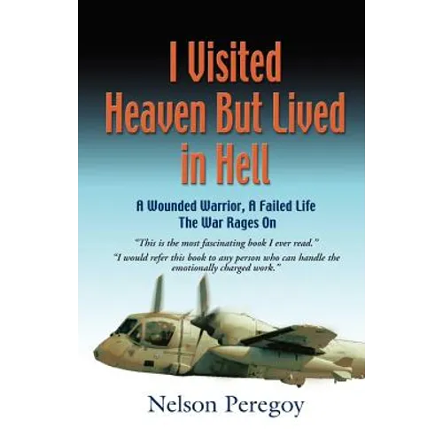 I Visited Heaven, But Lived in Hell: A Wounded Warrior, A Failed Life - Paperback