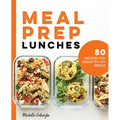 Meal Prep Lunches: 80 Recipes for Ready-To-Go Meals - Paperback