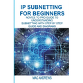 IP Subnetting for Beginners: Novice to Pro Guide to Understanding Subnetting with Step by Step Guide and Diagrams - Paperback