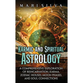 Karmic and Spiritual Astrology: A Comprehensive Exploration of Reincarnation, Karma, Zodiac Houses, Moon Phases, and Soul Connections - Hardcover