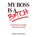 My Boss is a Bitch: Changing the Paradigm of Female Leadership - Paperback