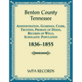 Benton County, Tennessee Administration, Guardian, Clerks, and Trustees Probate of Deeds and Records of Wills, 1836-1855 - Paperback