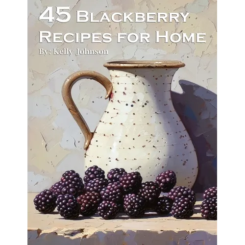 45 Blackberry Recipes for Home - Paperback