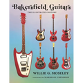 Bakersfield Guitars: The Illustrated History - Hardcover