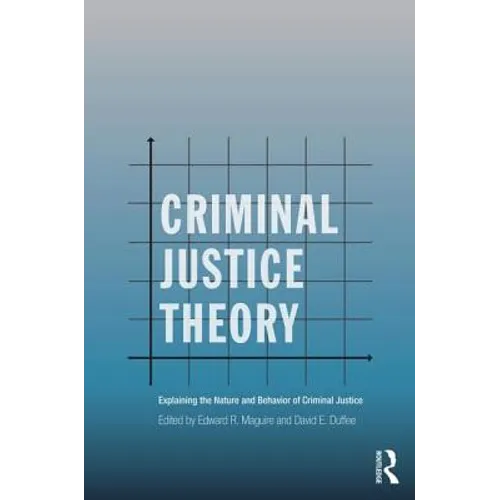 Criminal Justice Theory: Explaining the Nature and Behavior of Criminal Justice - Paperback
