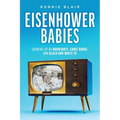 Eisenhower Babies: Growing Up on Moonshots, Comic Books, and Black-And-White TV - Paperback