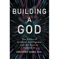 Building a God: The Ethics of Artificial Intelligence and the Race to Control It - Hardcover