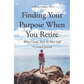 Finding Your Purpose When You Retire: What Comes Next In Your Life? A Guided Journal - Paperback