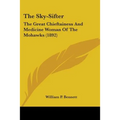 The Sky-Sifter: The Great Chieftainess And Medicine Woman Of The Mohawks (1892) - Paperback