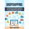 Dropshipping: The Ultimate Step-by-Step Guide for Beginners to Start your E-Commerce Business on Shopify, Amazon or E-Bay and Make M - Paperback