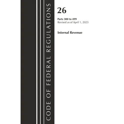 Code of Federal Regulations, Title 26 Internal Revenue 300-499, 2023 - Paperback