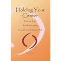 Holding Your Center: Release Ego, Heal Relationships, Reveal Your Authentic Self - Paperback
