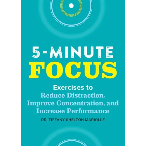 Five-Minute Focus: Exercises to Reduce Distraction, Improve Concentration, and Increase Performance - Paperback