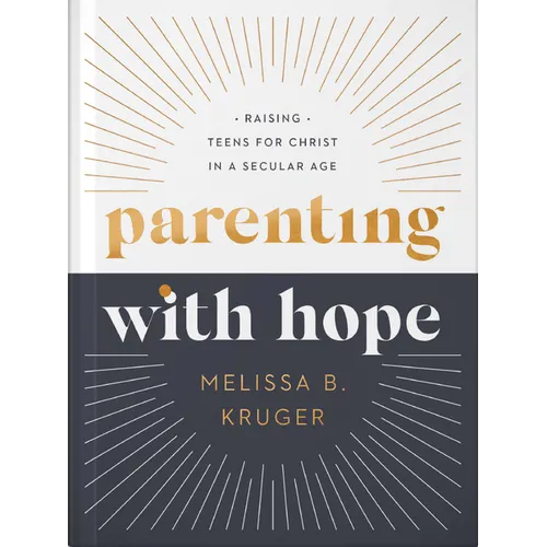 Parenting with Hope: Raising Teens for Christ in a Secular Age - Hardcover