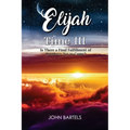 Elijah Time III: Is There a Final Fulfillment of Prophecy Yet to Come? - Paperback
