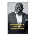 I Arrived Later... So What? I Am Also Here: The Audacity of Gratitude - Paperback