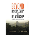 Beyond Discipleship to Relationship: Developing Intimacy with the Lord - Paperback