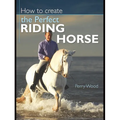 How to Create the Perfect Riding Horse - Paperback