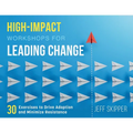 High-Impact Workshops For Leading Change: 30 Exercises to Drive Adoption and Minimize Resistance - Paperback