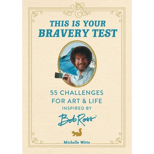 This Is Your Bravery Test: 55 Challenges for Art and Life Inspired by Bob Ross - Hardcover