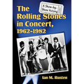 The Rolling Stones in Concert, 1962-1982: A Show-by-Show History - Paperback