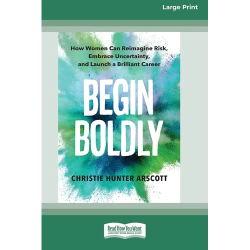 Begin Boldly: How Women Can Reimagine Risk, Embrace Uncertainty, and Launch a Brilliant Career [Large Print 16 Pt Edition] - Paperback