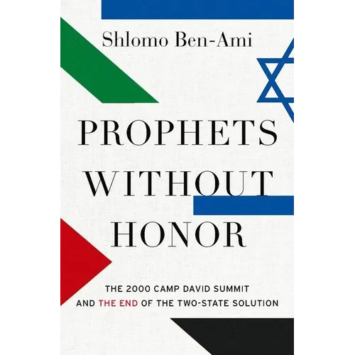 Prophets Without Honor: The 2000 Camp David Summit and the End of the Two-State Solution - Hardcover