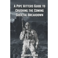 A Pipe Hitter's Guide to Crushing the Coming Societal Breakdown - Paperback