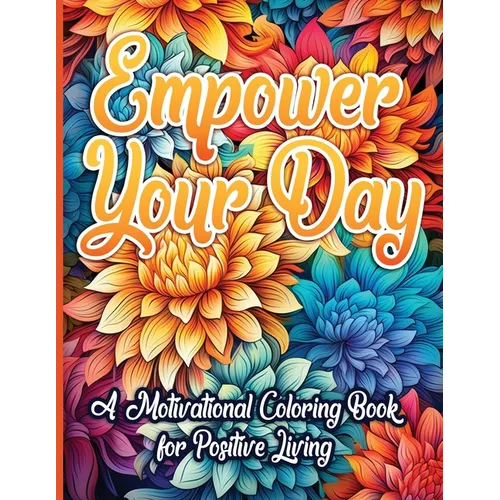 Empower Your Day: A Motivational Coloring Book for Positive Living - Paperback